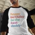 Happy Birthday To The Best Daddy Happy Birthday Dad Men Baseball Raglan Shirt