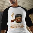 I’Ll Be In The Backyard Cigar Whiskey Dad Bourbon BBQ Summer Men Baseball Raglan Shirt