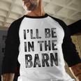 I'Ll Be In The Barn Dad Joke Grandpa Handyman Vintage Men Baseball Raglan Shirt