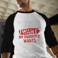I'm A Grown Man I Do What My Daughter Wants Father Dad Men Baseball Raglan Shirt I'm A Grown Man I Do What My Daughter Wants Father Dad Men Baseball Raglan Shirt