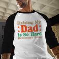 Raising My Dad Is So Hard He Doesn’t Listen Men Baseball Raglan Shirt