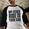 My Other Ride Is Your Dad Best Joke Dad Fathers Day Men Baseball Raglan Shirt