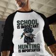 School Important But Hunting Is Importanter Dad Men Baseball Raglan Shirt School Important But Hunting Is Importanter Dad Men Baseball Raglan Shirt