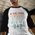 If You Think I'm Cute You Should See My Dad Tees Fathers Day Men Baseball Raglan Shirt