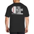 Baseball Fan Humor I Yell Because I Care Baseball Dads Big And Tall Men's T-Shirt Back Print Baseball Fan Humor I Yell Because I Care Baseball Dads Big And Tall Men's T-Shirt Back Print