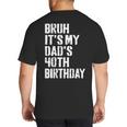 Bruh It's My Dad's 40th Birthday Bday Father Son Big And Tall Men's T-Shirt Back Print