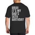 Bruh It's My Dad's 50th Birthday 50 Years Old Dad Big And Tall Men's T-Shirt Back Print