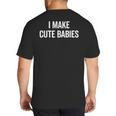 I Make Cute Babies New Mom Dad Joke Big And Tall Men's T-Shirt Back Print