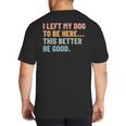 I Left My Dog To Be Here This Better Be Good Dog Dad Mom For Men Women Kids Big And Tall Men's T-Shirt Back Print