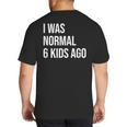 I Was Normal 6 Kids Ago Mom Of Six Dad Of 6 Children Fun Big And Tall Men's T-Shirt Back Print