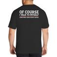 Sarcastic Dad Joke Grandpa Of Course I Talk To Myself Big And Tall Men's T-Shirt Back Print