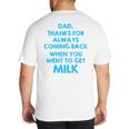 Dad Thanks For Always Coming Back When You Went To Get Milk Big And Tall Men's T-Shirt Back Print