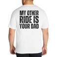 My Other Ride Is Your Dad Best Joke Dad Fathers Day Big And Tall Men's T-Shirt Back Print