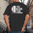 Baseball Fan Humor I Yell Because I Care Baseball Dads Big And Tall Men's T-Shirt Back Print Baseball Fan Humor I Yell Because I Care Baseball Dads Big And Tall Men's T-Shirt Back Print