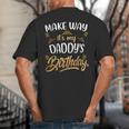 Birthday Dad Party Make Way It's My Daddy's Birthday Big And Tall Men's T-Shirt Back Print Birthday Dad Party Make Way It's My Daddy's Birthday Big And Tall Men's T-Shirt Back Print
