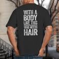 With A Body Like This Who Needs Hair Shirt Dad Bald Man Big And Tall Men's T-Shirt Back Print