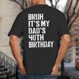 Bruh It's My Dad's 40th Birthday Bday Father Son Big And Tall Men's T-Shirt Back Print