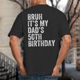Bruh It's My Dad's 50th Birthday 50 Years Old Dad Big And Tall Men's T-Shirt Back Print