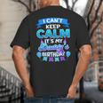 I Cant Keep Calm Its My Daddy Birthday Shirt Bday Big And Tall Men's T-Shirt Back Print