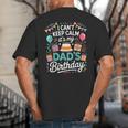 I Can’t Keep Calm It’s My Dad’s Birthday Father's Day Bday Big And Tall Men's T-Shirt Back Print