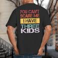 You Can't Scare Me I Have Three Kids Sons Mom Dad Joke Big And Tall Men's T-Shirt Back Print