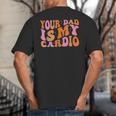Your Dad Is My Cardio Gym Father's Day Big And Tall Men's T-Shirt Back Print