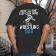 I Dont Do That Keep Calm Things Im a Wrestling Dad Big And Tall Men's T-Shirt Back Print