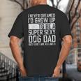 Father's Day I Never Dreamed I'd Be a Super Sexy Dog Dad Big And Tall Men's T-Shirt Back Print Father's Day I Never Dreamed I'd Be a Super Sexy Dog Dad Big And Tall Men's T-Shirt Back Print