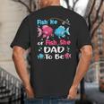Fish He Or Fish She Gender Reveal Family Matching Dad Big And Tall Men's T-Shirt Back Print