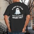 Go Ahead Tell My Dad What's He Gonna Do Haunt Me Big And Tall Men's T-Shirt Back Print Go Ahead Tell My Dad What's He Gonna Do Haunt Me Big And Tall Men's T-Shirt Back Print
