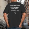 Happy Birthday Daddy I Love You Father Birthday Big And Tall Men's T-Shirt Back Print