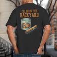 Ill Be In Backyard Saying Dad Men Grandpa Uncle Big And Tall Men's T-Shirt Back Print