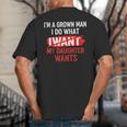 I'm A Grown Man I Do What My Daughter Wants Father Dad Big And Tall Men's T-Shirt Back Print