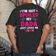 I'm Not Spoiled My Dada Just Loves Me Kids Girls Daughter Big And Tall Men's T-Shirt Back Print