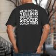 I'm Not Yelling This Is Just My Soccer Coach Voice Mom Dad Big And Tall Men's T-Shirt Back Print
