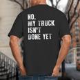 No My Truck Isn't Done Yet Truck Mechanic Dad Husband Big And Tall Men's T-Shirt Back Print No My Truck Isn't Done Yet Truck Mechanic Dad Husband Big And Tall Men's T-Shirt Back Print