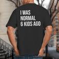 I Was Normal 6 Kids Ago Mom Of Six Dad Of 6 Children Fun Big And Tall Men's T-Shirt Back Print