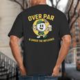 Over Par Under Influence Golf Dad Father Joke Big And Tall Men's T-Shirt Back Print Over Par Under Influence Golf Dad Father Joke Big And Tall Men's T-Shirt Back Print