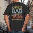 I Have Two Titles Dad And Grandpa Father's Day Grandpa Big And Tall Men's T-Shirt Back Print