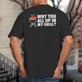 Why You All Up In My Grill Bbq Grilling Dad Men Women Big And Tall Men's T-Shirt Back Print