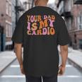 Your Dad Is My Cardio Gym Father's Day Big And Tall Men's T-Shirt Back Print
