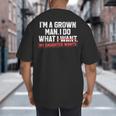 Dad Father I'm A Grown Man I Do What My Daughter Wants Big And Tall Men's T-Shirt Back Print