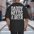 Daddy Needs A Beer Shirt Men Drinking Dad Fathers Day Big And Tall Men's T-Shirt Back Print