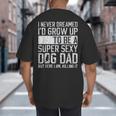 Father's Day I Never Dreamed I'd Be a Super Sexy Dog Dad Big And Tall Men's T-Shirt Back Print Father's Day I Never Dreamed I'd Be a Super Sexy Dog Dad Big And Tall Men's T-Shirt Back Print