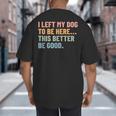 I Left My Dog To Be Here This Better Be Good Dog Dad Mom For Men Women Kids Big And Tall Men's T-Shirt Back Print