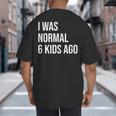 I Was Normal 6 Kids Ago Mom Of Six Dad Of 6 Children Fun Big And Tall Men's T-Shirt Back Print