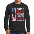 Army Dad Because I Raised A Man With Balls Men Long Sleeve T-Shirt