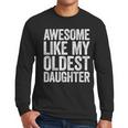 Awesome Like My Oldest Daughter Shirt Men Dad Fathers Day Men Long Sleeve T-Shirt Awesome Like My Oldest Daughter Shirt Men Dad Fathers Day Men Long Sleeve T-Shirt