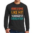 Awesome Like My Youngest Daughter Father’s Day Humor Dad Mom Men Long Sleeve T-Shirt