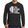 Baseball Fan Humor I Yell Because I Care Baseball Dads Men Long Sleeve T-Shirt